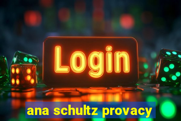 ana schultz provacy